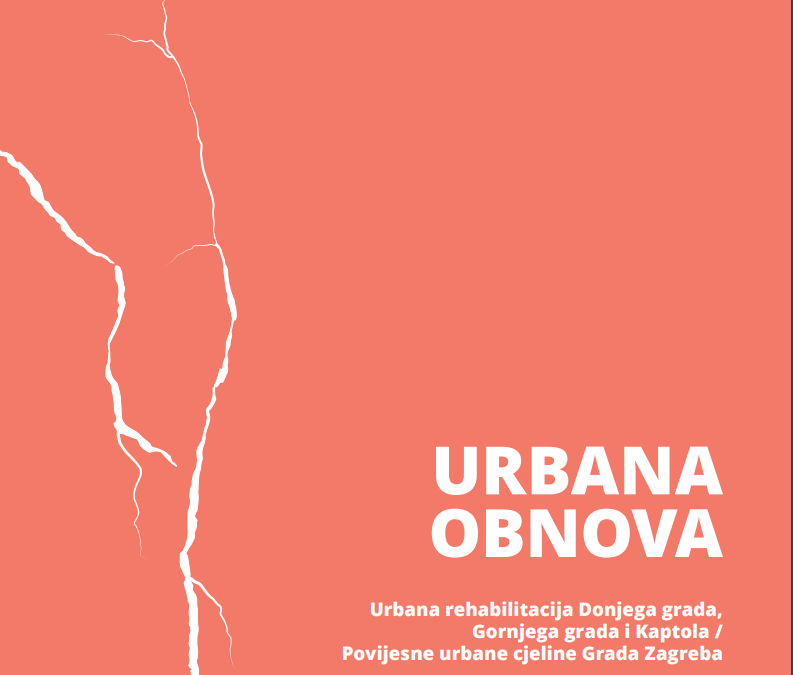 URBANA OBNOVA: Urbana rehabilitacija Donjega grada, Gornjega grada i Kaptola / Povijesne urbane cjeline Grada Zagreba